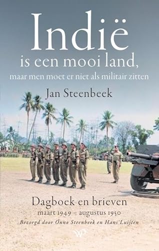 Indië is een mooi land, maar men moet er niet als militair zitten: Dagboek Jan Steenbeek 1949 - 1950 von Walburg Pers B.V., Uitgeverij