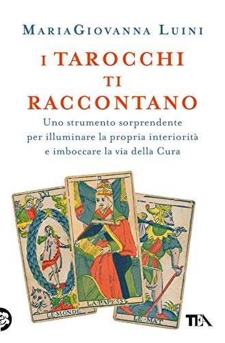 I tarocchi ti raccontano. Uno strumento sorprendente per illuminare la propria interiorità e imboccare la via della cura (Varia best seller) von TEA