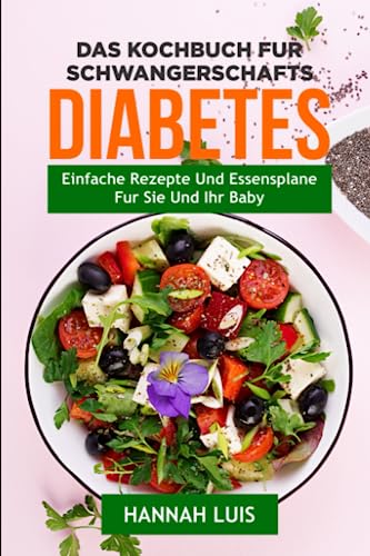 DAS KOCHBUCH FUR SCHWANGERSCHAFTS DIABETES: Einfache Rezepte Und Essensplane Fur Sie Und Ihr Baby