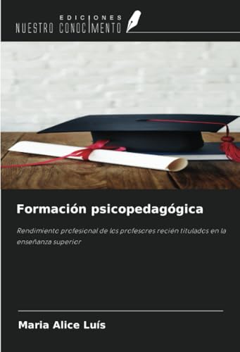 Formación psicopedagógica: Rendimiento profesional de los profesores recién titulados en la enseñanza superior von Ediciones Nuestro Conocimiento