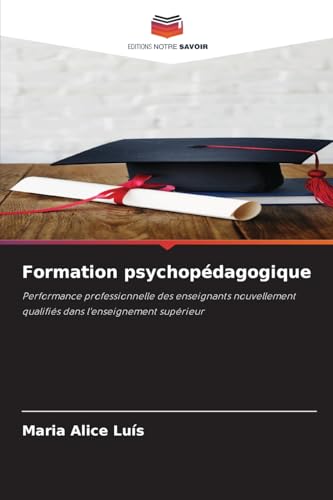 Formation psychopédagogique: Performance professionnelle des enseignants nouvellement qualifiés dans l'enseignement supérieur von Editions Notre Savoir