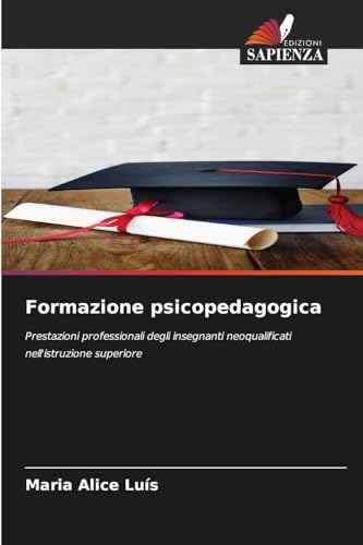 Formazione psicopedagogica: Prestazioni professionali degli insegnanti neoqualificati nell'istruzione superiore von Edizioni Sapienza