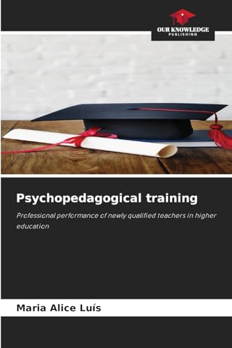 Psychopedagogical training: Professional performance of newly qualified teachers in higher education von Our Knowledge Publishing
