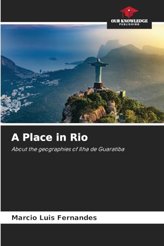 A Place in Rio: About the geographies of Ilha de Guaratiba von Our Knowledge Publishing
