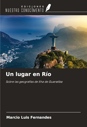 Un lugar en Río: Sobre las geografías de Ilha de Guaratiba von Ediciones Nuestro Conocimiento