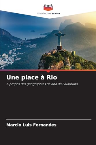 Une place à Rio: À propos des géographies de Ilha de Guaratiba von Editions Notre Savoir