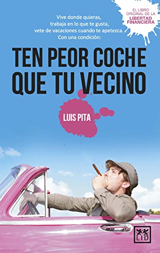 Ten peor coche que tu vecino: Vive donde quieras, trabaja en lo que te gusta, vete de vacaciones donde te apetezca, con una condición: ten peor coche que tu vecino (Ensayo y divulgación (Bolsillo))