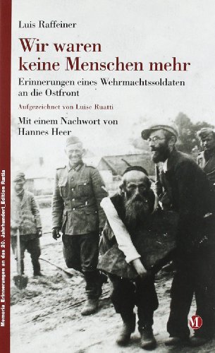 Wir waren keine Menschen mehr: Erinnerungen eines Wehrmachtssoldaten an die Ostfront (Memoria - Erinnerungen an das 20. Jahrhundert)