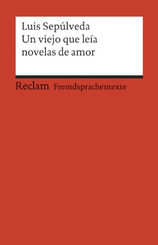 Un viejo que leía novelas de amor. Spanischer Text mit deutschen Worterklärungen. B2 (GER): Sepúlveda, Luis – Originalversion mit Erläuterungen – 19724 (Reclams Universal-Bibliothek)