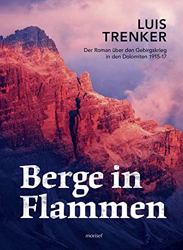 Berge in Flammen: Der Roman über den Gebirgskrieg in den Dolomiten 1915-17 von morisel Verlag GmbH