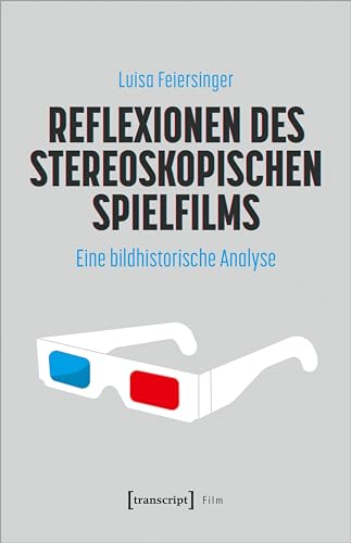 Reflexionen des stereoskopischen Spielfilms: Eine bildhistorische Analyse von transcript