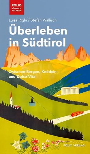 Überleben in Südtirol: Zwischen Bergen, Knödeln und Dolce Vita ("Folio - Südtirol erleben")