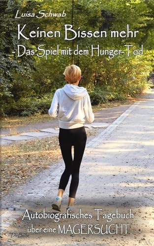 Keinen Bissen mehr - Das Spiel mit dem Hunger-Tod - Autobiografisches Tagebuch über eine Magersucht von DeBehr, Verlag