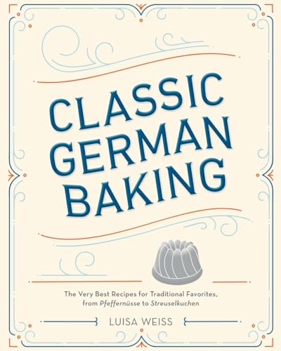 Classic German Baking: The Very Best Recipes for Traditional Favorites, from Pfeffernüsse to Streuselkuchen von Ten Speed Press