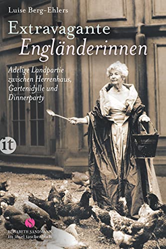 Extravagante Engländerinnen: Adelige Landpartie zwischen Herrenhaus, Gartenidylle und Dinnerparty (Elisabeth Sandmann im insel taschenbuch)