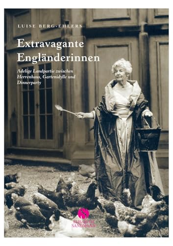 Extravagante Engländerinnen: adelige Landpartie zwischen Herrenhaus, Gartenidylle und Dinnerparty von Sandmann, Elisabeth