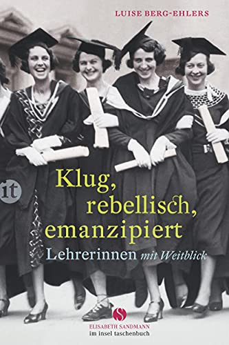Klug, rebellisch, emanzipiert: Lehrerinnen mit Weitblick (Elisabeth Sandmann im insel taschenbuch) von Insel Verlag GmbH