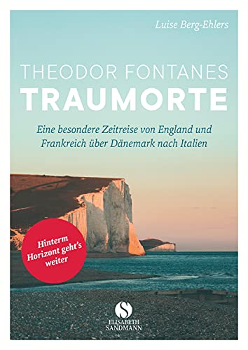 Theodor Fontanes Traumorte: Eine besondere Zeitreise von England und Frankreich über Dänemark nach Italien von Sandmann, Elisabeth