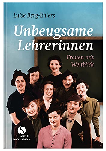 Unbeugsame Lehrerinnen: Frauen mit Weitblick Unbeugsame Lehrerinnen: Frauen mit Weitblick von Sandmann, München