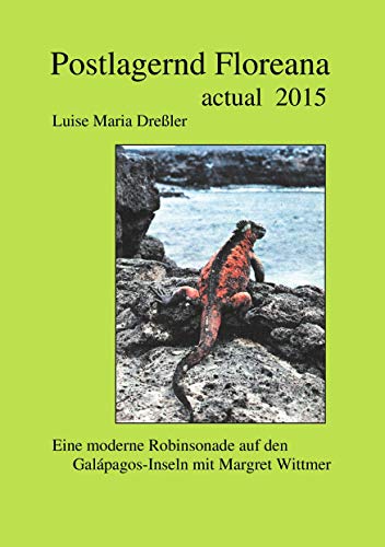 Postlagernd Floreana Actual 2015: Eine moderne Robinsonade auf den Galapagos-Inseln mit Margret Wittmer