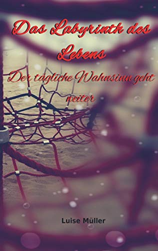 Das Labyrinth des Lebens: Der tägliche Wahnsinn geht weiter von Bookmundo Direct