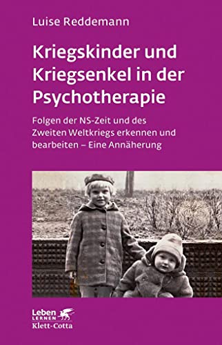Kriegskinder und Kriegsenkel in der Psychotherapie (Leben Lernen, Bd. 277): Folgen der NS-Zeit und des Zweiten Weltkriegs erkennen und bearbeiten - Eine Annäherung