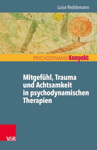 Mitgefühl, Trauma und Achtsamkeit in psychodynamischen Therapien (Psychodynamik Kompakt) von Vandenhoeck + Ruprecht