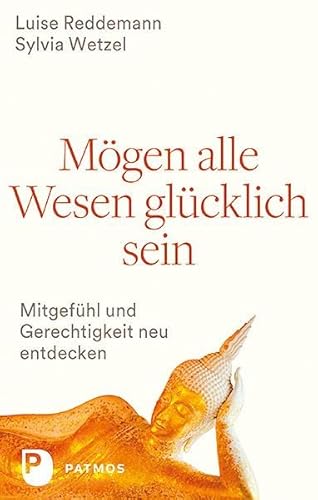 Mögen alle Wesen glücklich sein: Mitgefühl und Gerechtigkeit neu entdecken