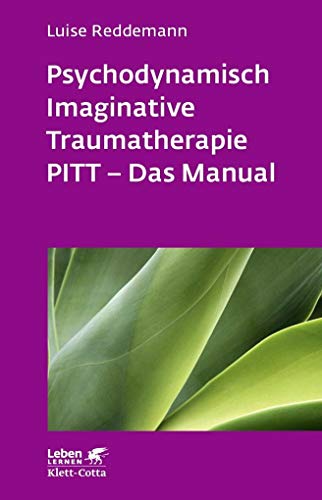 Psychodynamisch Imaginative Traumatherapie: PITT® - Das Manual. Ein resilienzorientierter Ansatz in der Psychotraumatologie (Leben lernen)