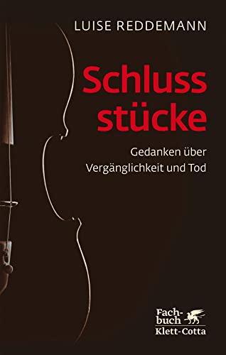 Schlussstücke: Gedanken über Vergänglichkeit und Tod von Klett-Cotta Verlag