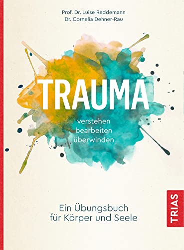 Trauma verstehen, bearbeiten, überwinden: Ein Übungsbuch für Körper und Seele