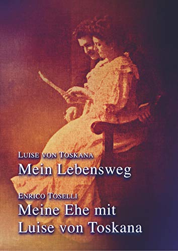 Mein Lebensweg - Meine Ehe mit Luise von Toskana: Doppelband der Autobiographien (Sissi-Reihe, Band 35)
