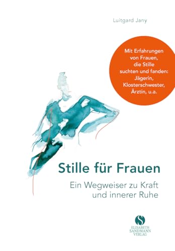 Stille für Frauen. Ein Wegweiser zu Kraft und innerer Ruhe: Mit Erfahrungen von Frauen, die Stille suchten und fanden: Jägerin, Klosterschwester, Ärztin, u.a. | Das perfekte Geschenk zum Muttertag von Sandmann, Elisabeth