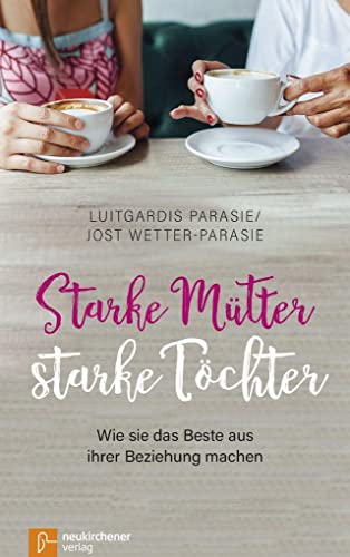 Starke Mütter - starke Töchter: Wie sie das Beste aus ihrer Beziehung machen von Neukirchener Verlag