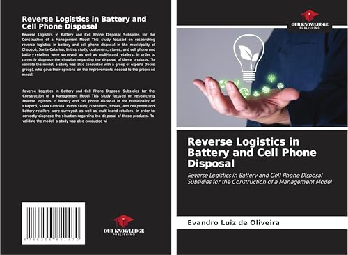 Reverse Logistics in Battery and Cell Phone Disposal: Reverse Logistics in Battery and Cell Phone Disposal Subsidies for the Construction of a Management Model von Our Knowledge Publishing
