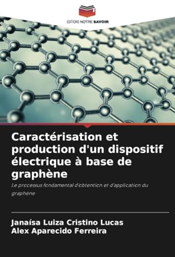 Caractérisation et production d'un dispositif électrique à base de graphène: Le processus fondamental d'obtention et d'application du graphène von Editions Notre Savoir