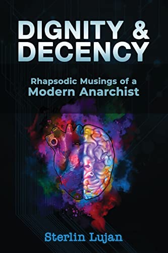 Dignity & Decency: Rhapsodic Musings of a Modern Anarchist