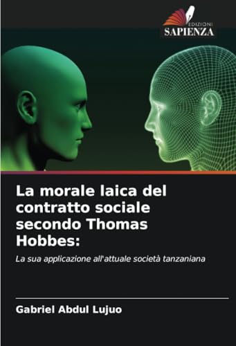 La morale laica del contratto sociale secondo Thomas Hobbes:: La sua applicazione all'attuale società tanzaniana von Edizioni Sapienza