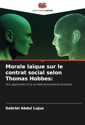 Morale laïque sur le contrat social selon Thomas Hobbes:: Son application à la société tanzanienne actuelle von Editions Notre Savoir