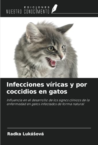 Infecciones víricas y por coccidios en gatos: Influencia en el desarrollo de los signos clínicos de la enfermedad en gatos infectados de forma natural von Ediciones Nuestro Conocimiento