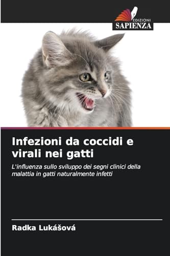 Infezioni da coccidi e virali nei gatti: L'influenza sullo sviluppo dei segni clinici della malattia in gatti naturalmente infetti von Edizioni Sapienza