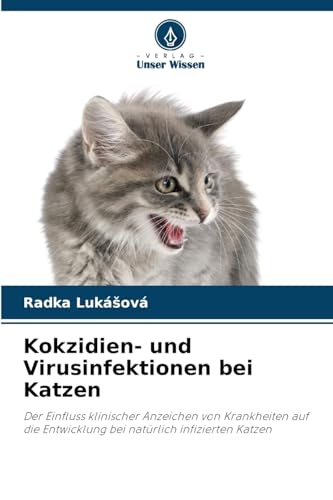 Kokzidien- und Virusinfektionen bei Katzen: Der Einfluss klinischer Anzeichen von Krankheiten auf die Entwicklung bei natürlich infizierten Katzen von Verlag Unser Wissen