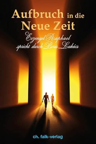 Aufbruch in die Neue Zeit: Erzengel Raphael spricht durch Boris Lukacs Aufbruch in die Neue Zeit: Erzengel Raphael spricht durch Boris Lukacs