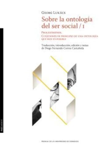 Sobre la ontología del ser social / I. Prolegómenos. Cuestiones de principio de una ontología que hoy es posible (PUZClásicos) von Prensas de la Universidad de Zaragoza