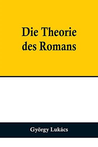 Die Theorie des Romans; Ein geschichtsphilosophischer Versuch über die Formen der großen Epik von Alpha Edition