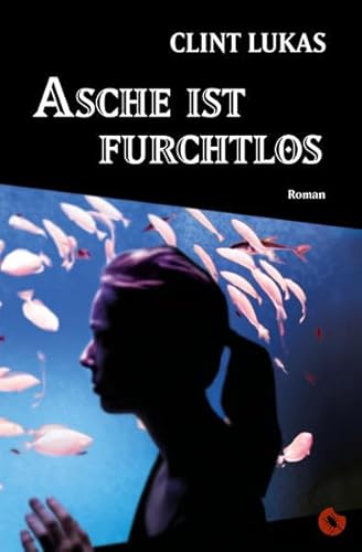 Asche ist furchtlos: Roman