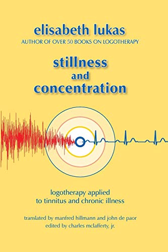 Stillness and Concentration: Logotherapy Applied to Tinnitus and Chronic Illness (Viktor Frankl's Living Logotherapy, Band 3) von Purpose Research