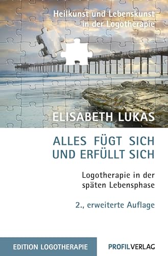 Alles fügt sich und erfüllt sich. Logotherapie in der späten Lebensphase: 2., aktualisierte und erweiterte Auflage (Edition Logotherapie) von Profil Mchn.