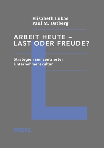 Arbeit heute – Last oder Freude?: Strategien sinnzentrierter Unternehmenskultur (Edition Logotherapie)