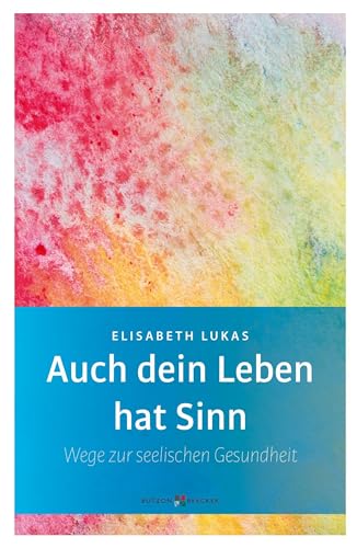 Auch dein Leben hat Sinn - Wege zur seelischen Gesundheit (Edition Elisabeth Lukas) von Butzon & Bercker